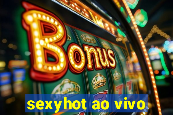 sexyhot ao vivo